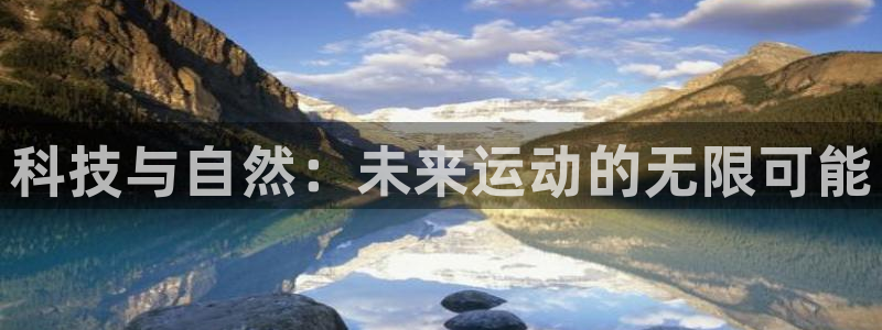 千亿国际官网下载招商电话号码：科技与自然：未来运动的