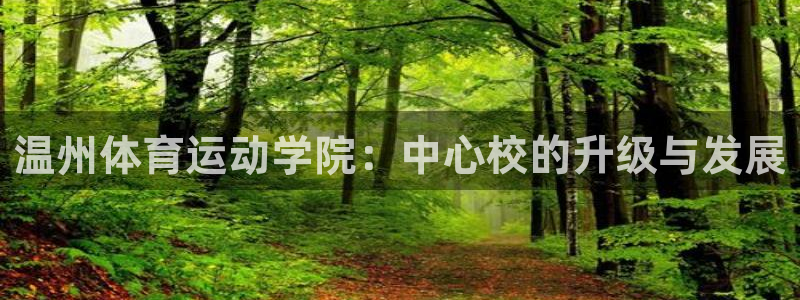 千亿国际官方正版app科技：温州体育运动学院：中心校