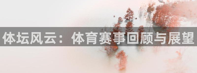 千亿国际官网下载平台注册要钱吗：体坛风云：体育赛事回
