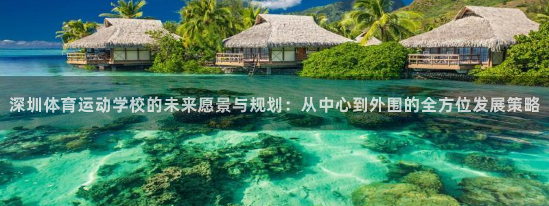 千亿国际官方正版app集团官网网址：深圳体育运动学校